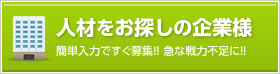 人材をお探しの企業様：簡単入力ですぐ募集！！ 急な戦力不足に！！