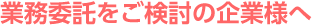 業務委託をご検討の企業様へ